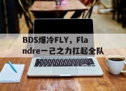 开云足球直播-关于BDS爆冷FLY，Flandre一己之力扛起全队的信息